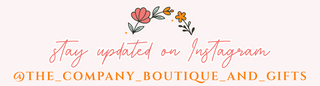 Stay updated on Instagram - @the_company_boutique_and_gifts